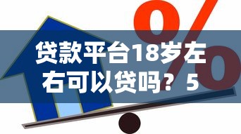 贷款平台18岁左右可以贷吗？5000元无门槛借款平台推荐，6个借钱周转软件1000盘点