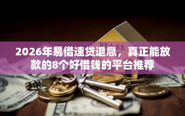 2026年易借速贷退息，真正能放款的8个好借钱的平台推荐