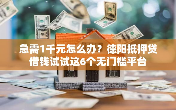 急需1千元怎么办?德阳抵押贷借钱试试这6个无门槛平台 急需1千元怎么办?德阳抵押贷借钱试试这6个无门槛平台