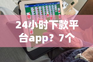 24小时下款平台app?7个平台试试看哪个能下款 24小时下款平台app?7个平台试试看哪个能下款