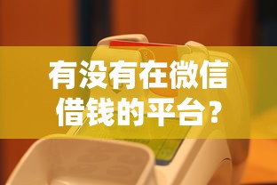 有没有在微信借钱的平台？5个平台试试看哪个能下款