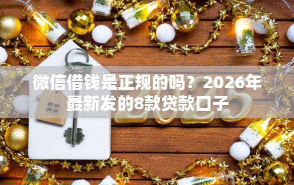 微信借钱是正规的吗？2026年最新发的8款贷款口子