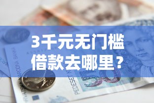 3千元无门槛借款去哪里？贷款免审核口子看这8个平台