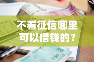 不看征信哪里可以借钱的？5000元无门槛借款平台推荐，5个逾期能下款的平台盘点