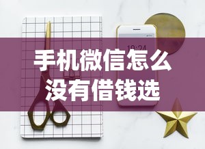 手机微信怎么没有借钱选哪个平台?5个急用钱5000快审快贷无需征信app推荐 手机微信怎么没有借钱选哪个平台?5个急用钱5000快审快贷无需征信app推荐