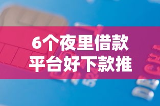 6个夜里借款平台好下款推荐，专为攻克贷款平台哪个好下款小额额度高难题