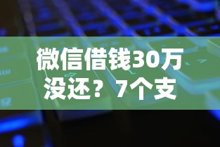 微信借钱30万没还？7个支持下款到微信的失信人可以借钱的平台