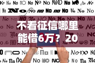不看征信哪里能借6万？2000元无门槛借款平台推荐，5个哪些贷款平台不上征信盘点