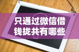 只通过微信借钱拢共有哪些选择？7个简单的贷款平台详解