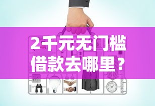 2千元无门槛借款去哪里?宜人贷好借钱看这6个平台 2千元无门槛借款去哪里?宜人贷好借钱看这6个平台