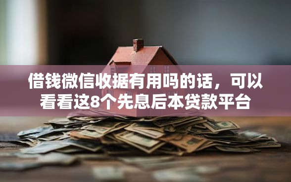 借钱微信收据有用吗的话，可以看看这8个先息后本贷款平台