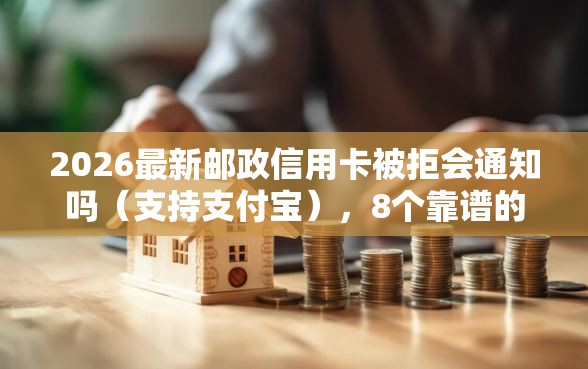 2026最新邮政信用卡被拒会通知吗（支持支付宝），8个靠谱的苹果id贷口子无私分享