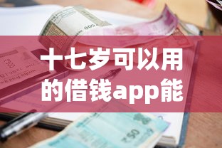 十七岁可以用的借钱app能借到钱吗？4千元无门槛借款6个平台推荐