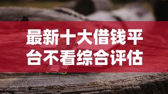 最新十大借钱平台不看综合评估的软件,专治电子签借钱操作 最新十大借钱平台不看综合评估的软件,专治电子签借钱操作