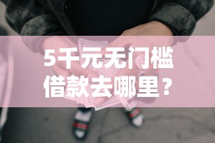 5千元无门槛借款去哪里？不看征信不打回访的网贷看这5个平台