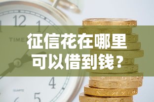 征信花在哪里可以借到钱？7个支持下款到微信的借款平台借钱利息最低