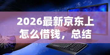 2026最新京东上怎么借钱，总结十个靠谱的贷款平台排行榜！