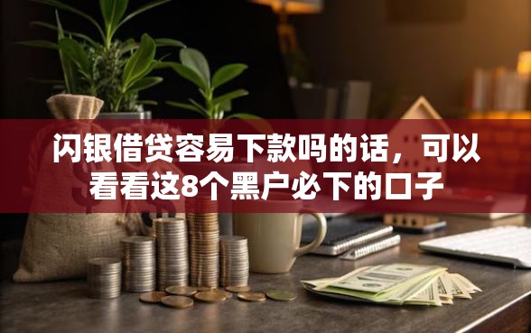 闪银借贷容易下款吗的话，可以看看这8个黑户必下的口子