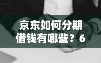 京东如何分期借钱有哪些？6个黑户征信花了能借钱的平台推荐给你