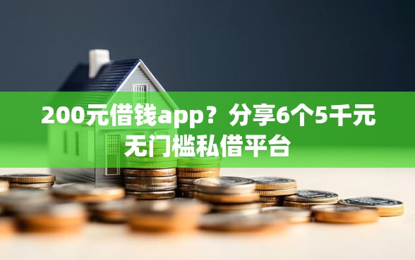 200元借钱app？分享6个5千元无门槛私借平台