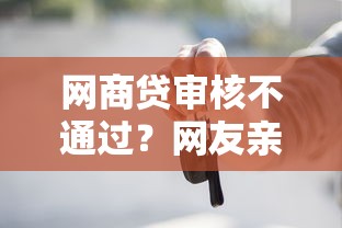 网商贷审核不通过？网友亲测7个靠谱的车抵押贷款平台盘点