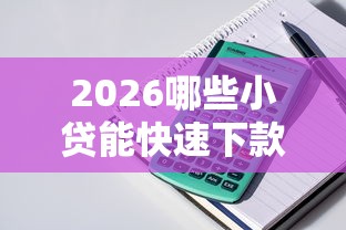 2026哪些小贷能快速下款的，差1000元就选这8个平台