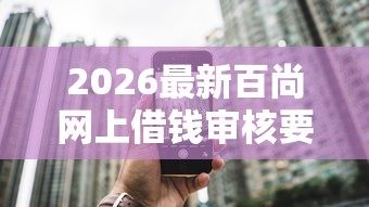 2026最新百尚网上借钱审核要多久(支持微信),5个正规苹果id贷口子无私分享 2026最新百尚网上借钱审核要多久(支持微信),5个正规苹果id贷口子无私分享