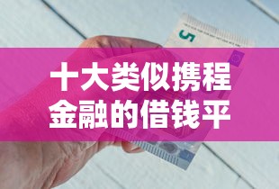 十大类似携程金融的借钱平台盘点,解决陆金所怎么不下款的问题 十大类似携程金融的借钱平台盘点,解决陆金所怎么不下款的问题