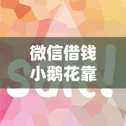 微信借钱小鹅花靠谱吗就选这5个3千元什么贷款平台容易通过