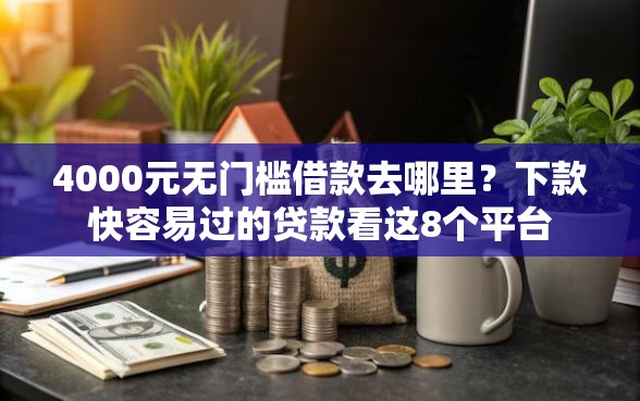 4000元无门槛借款去哪里?下款快容易过的贷款看这8个平台 4000元无门槛借款去哪里?下款快容易过的贷款看这8个平台