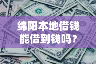 绵阳本地借钱能借到钱吗？5000元无门槛借款6个平台推荐