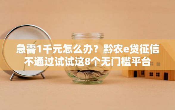 急需1千元怎么办？黔农e贷征信不通过试试这8个无门槛平台