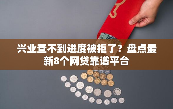 兴业查不到进度被拒了？盘点最新8个网贷靠谱平台