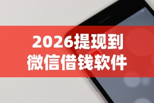 2026提现到微信借钱软件，差2000元就选这6个平台