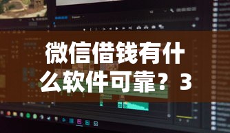 微信借钱有什么软件可靠？3千元无门槛借款平台推荐，5个正规贷款平台排名不分先后盘点