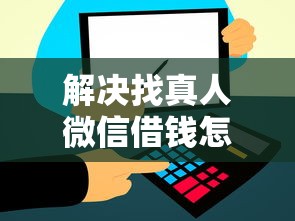 解决找真人微信借钱怎么借的7个小型贷款平台分享