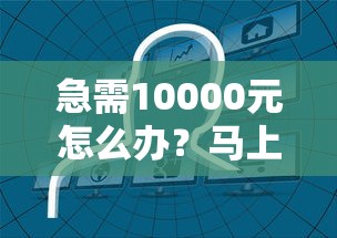 急需10000元怎么办？马上消费金融不通过试试这5个无门槛平台