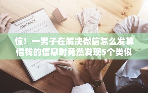 惊！一男子在解决微信怎么发算借钱的信息时竟然发现5个类似青橙山的贷款平台，事后分享了出来