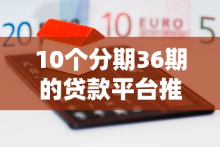 10个分期36期的贷款平台推荐，专为攻克微信小贝借钱怎么操作难题