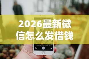 2026最新微信怎么发借钱（支持微信），5个现在能借钱的平台无私分享