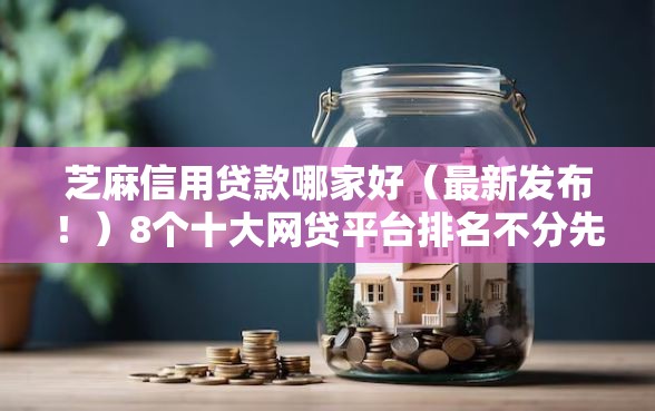 芝麻信用贷款哪家好（最新发布！）8个十大网贷平台排名不分先后