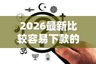 2026最新比较容易下款的正规平台有哪些呢，总结十个所有网贷平台都拒绝了还能借到一万的软件！
