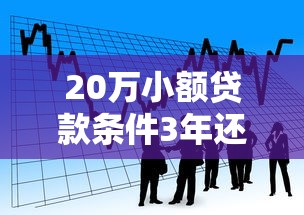 20万小额贷款条件3年还款的话，可以看看这5个平台好贷款