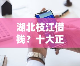 湖北枝江借钱？十大正规好下款的网贷平台推荐