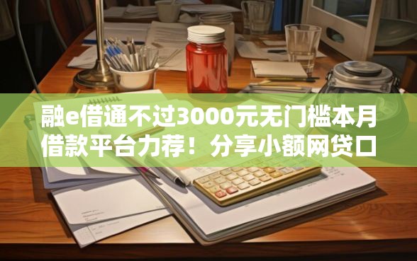 融e借通不过3000元无门槛本月借款平台力荐！分享小额网贷口子3000元无门槛借款