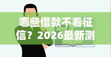 哪些借款不看征信？2026最新测评10个平台借钱容易通过不看负债