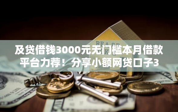 及贷借钱3000元无门槛本月借款平台力荐！分享小额网贷口子3000元无门槛借款