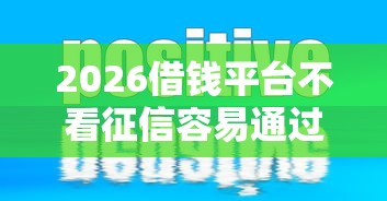 2026借钱平台不看征信容易通过的口子有哪些，差1千元就选这7个平台