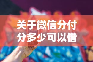 关于微信分付分多少可以借钱，推荐7个最新撸口子给你
