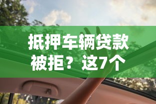 抵押车辆贷款被拒？这7个借钱平台容易通过的可以试试